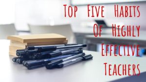 Read more about the article Top Five Habits of Highly Effective Teachers