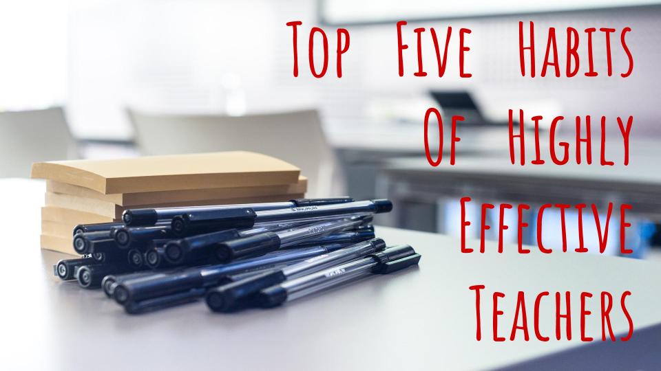 You are currently viewing Top Five Habits of Highly Effective Teachers