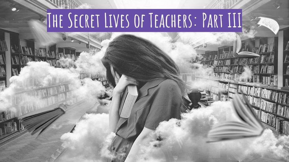 You are currently viewing The Secret Lives of Teachers: Part III