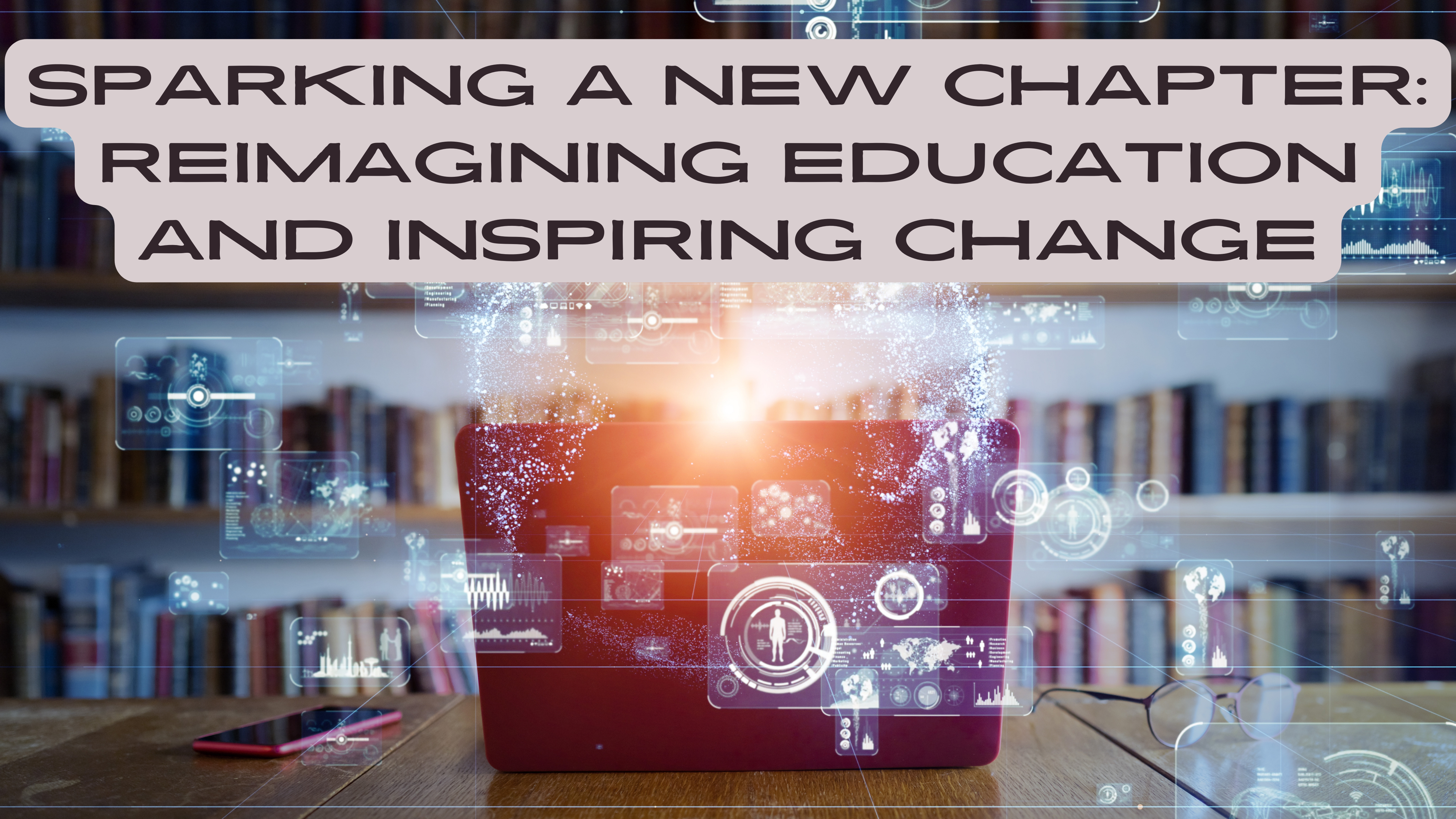 You are currently viewing Sparking a New Chapter: Reimagining Education and Inspiring Change