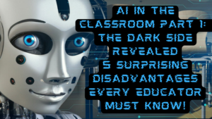 Read more about the article AI in the Classroom Part 1: The Dark Side Revealed – 5 Surprising Disadvantages Every Educator Must Know!