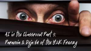 Read more about the article AI in the Classroom Part 3: Paranoia & Déjà Vu of the Y2K Frenzy