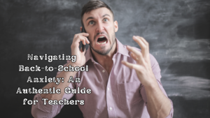 Read more about the article Navigating Back-to-School Anxiety: An Authentic Guide for Teachers