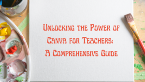 Read more about the article Unlocking the Power of Canva for Teachers: A Comprehensive Guide